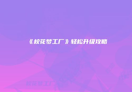 《校花梦工厂》轻松升级攻略
