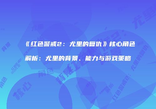 《红色警戒2：尤里的复仇》核心角色解析：尤里的背景、能力与游戏策略