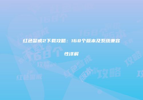 红色警戒2下载攻略：168个版本及系统兼容性详解