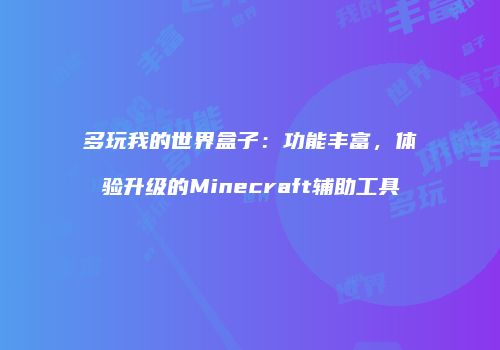 多玩我的世界盒子：功能丰富，体验升级的Minecraft辅助工具