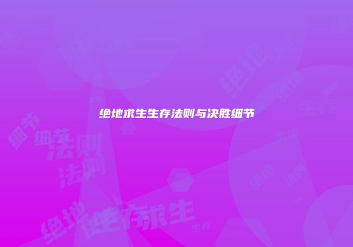 绝地求生生存法则与决胜细节