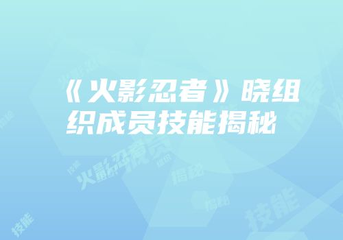 《火影忍者》晓组织成员技能揭秘