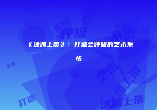 《涂鸦上帝》：打造会呼吸的艺术系统