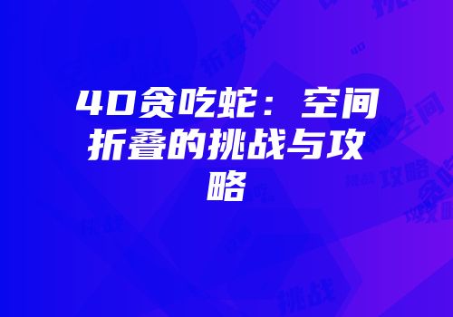 4D贪吃蛇：空间折叠的挑战与攻略