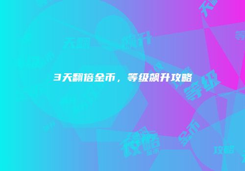 3天翻倍金币，等级飙升攻略