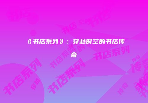 《书店系列》：穿越时空的书店传奇