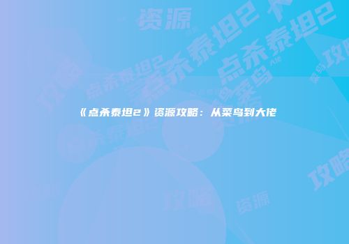 《点杀泰坦2》资源攻略：从菜鸟到大佬