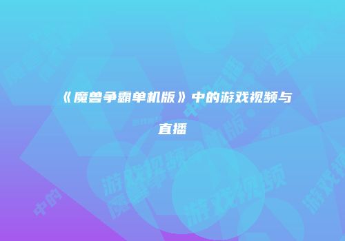《魔兽争霸单机版》中的游戏视频与直播