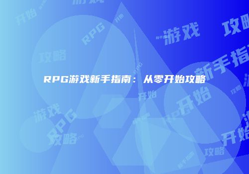 RPG游戏新手指南：从零开始攻略