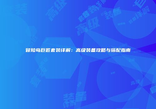 冒险岛巨匠套装详解：高级装备攻略与搭配指南