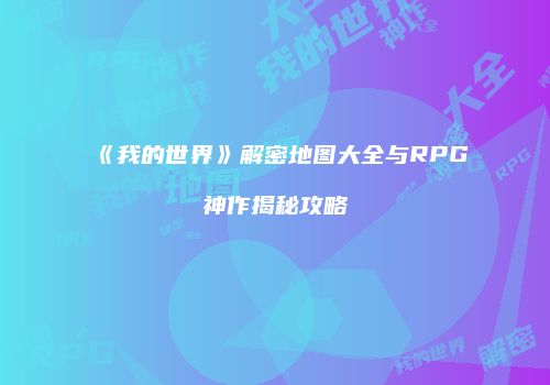 《我的世界》解密地图大全与RPG神作揭秘攻略