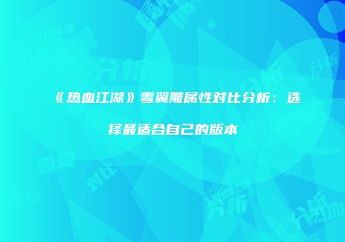 《热血江湖》雪翼雕属性对比分析：选择最适合自己的版本
