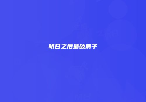 明日之后最破房子