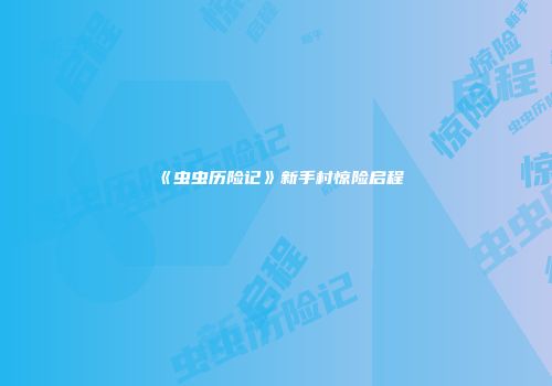 《虫虫历险记》新手村惊险启程