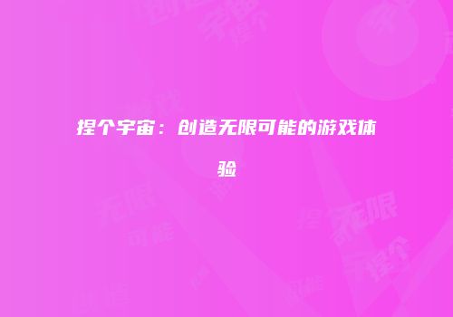 捏个宇宙：创造无限可能的游戏体验