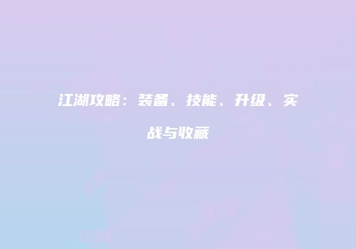 江湖攻略：装备、技能、升级、实战与收藏