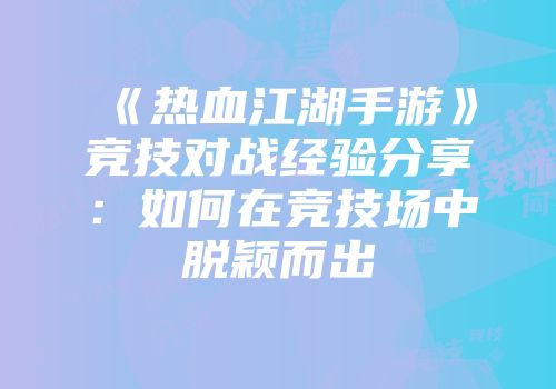 《热血江湖手游》竞技对战经验分享：如何在竞技场中脱颖而出