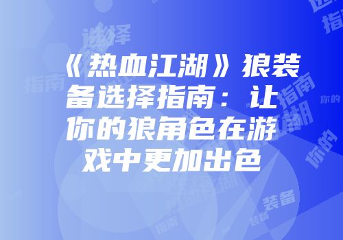 《热血江湖》狼装备选择指南：让你的狼角色在游戏中更加出色
