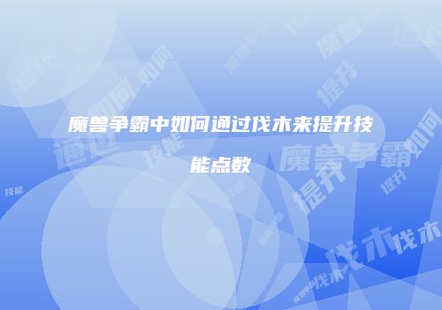 魔兽争霸中如何通过伐木来提升技能点数