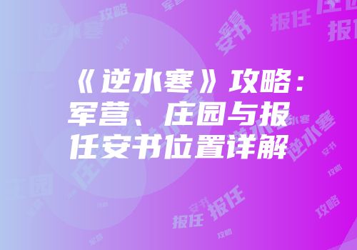 《逆水寒》攻略：军营、庄园与报任安书位置详解