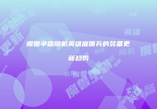 魔兽争霸随机英雄雇佣兵的装备更新趋势