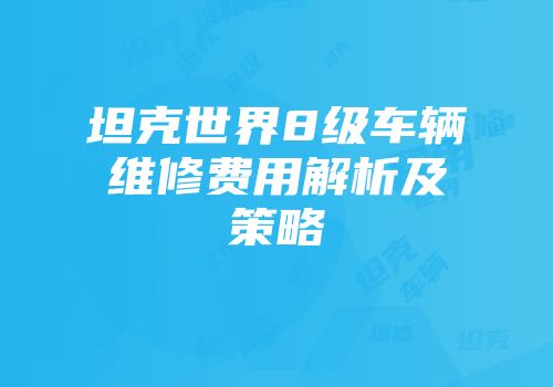 坦克世界8级车辆维修费用解析及策略