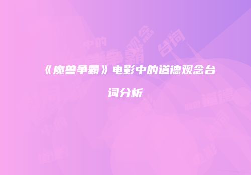 《魔兽争霸》电影中的道德观念台词分析