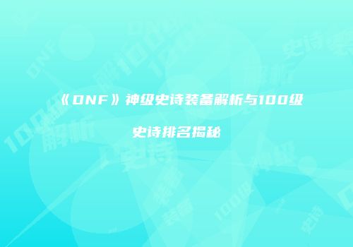 《DNF》神级史诗装备解析与100级史诗排名揭秘