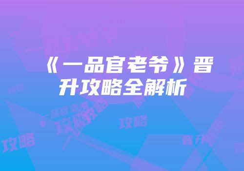 《一品官老爷》晋升攻略全解析