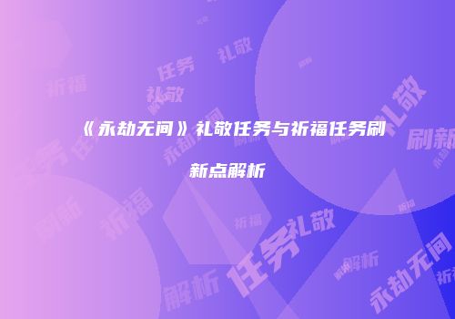 《永劫无间》礼敬任务与祈福任务刷新点解析