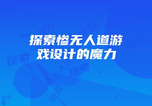 探索惨无人道游戏设计的魔力