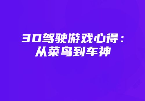 3D驾驶游戏心得：从菜鸟到车神
