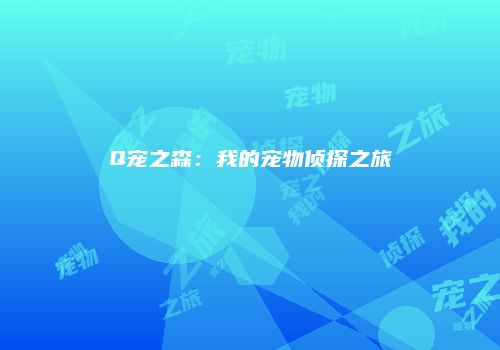 Q宠之森：我的宠物侦探之旅