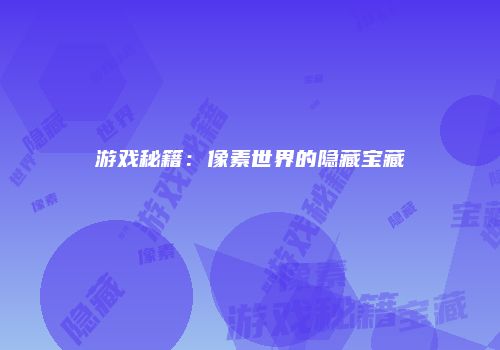 游戏秘籍：像素世界的隐藏宝藏