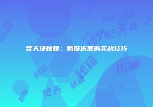 焚天诀秘籍：翻倍伤害的实战技巧