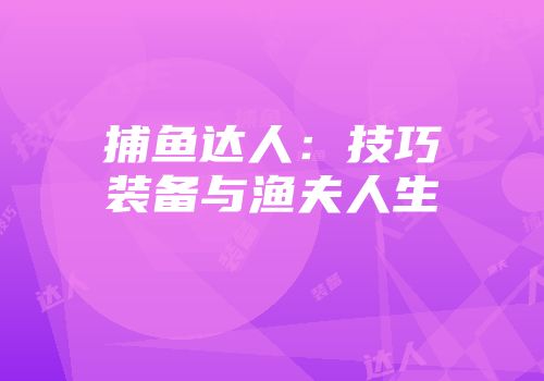 捕鱼达人：技巧装备与渔夫人生