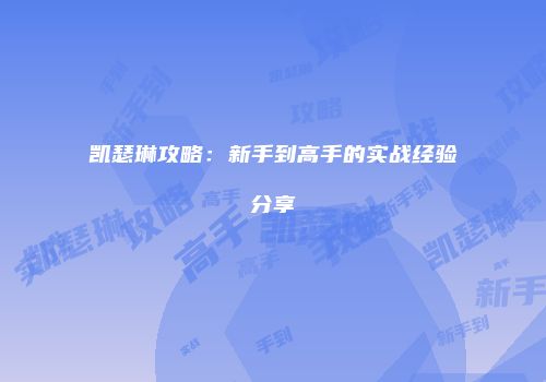 凯瑟琳攻略：新手到高手的实战经验分享