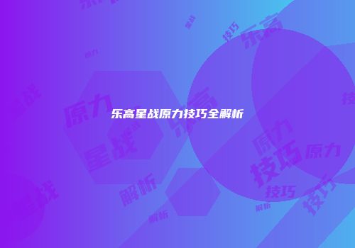 乐高星战原力技巧全解析