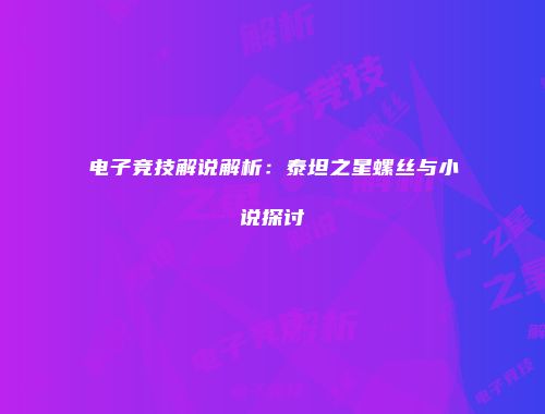 电子竞技解说解析：泰坦之星螺丝与小说探讨