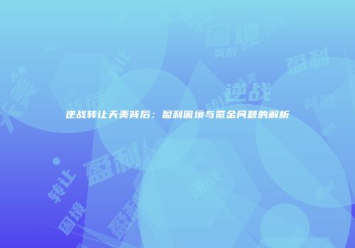 逆战转让天美背后：盈利困境与氪金问题的解析