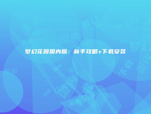 梦幻花园国内版：新手攻略+下载安装