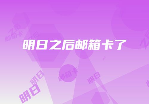 明日之后邮箱卡了