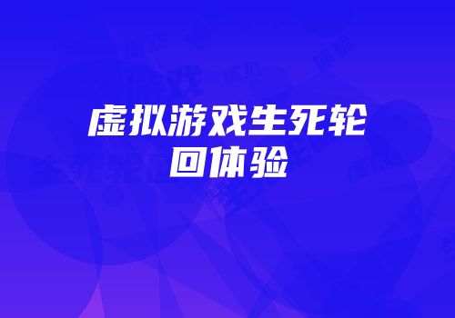 虚拟游戏生死轮回体验