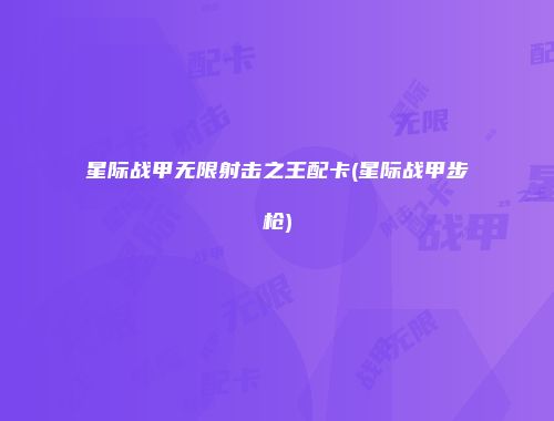 星际战甲无限射击之王配卡(星际战甲步枪)