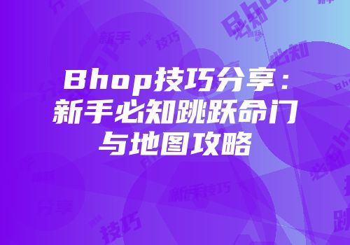 Bhop技巧分享：新手必知跳跃命门与地图攻略