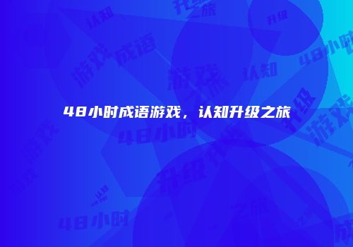 48小时成语游戏，认知升级之旅