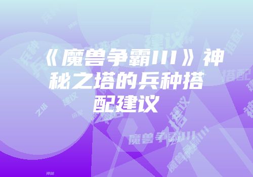 《魔兽争霸III》神秘之塔的兵种搭配建议