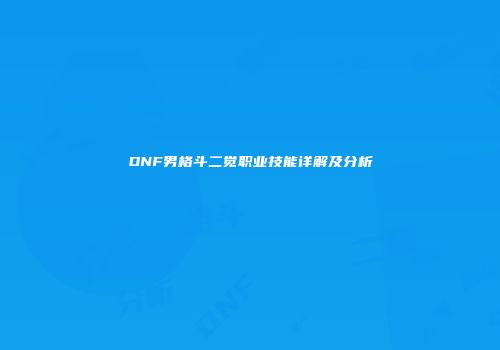 DNF男格斗二觉职业技能详解及分析