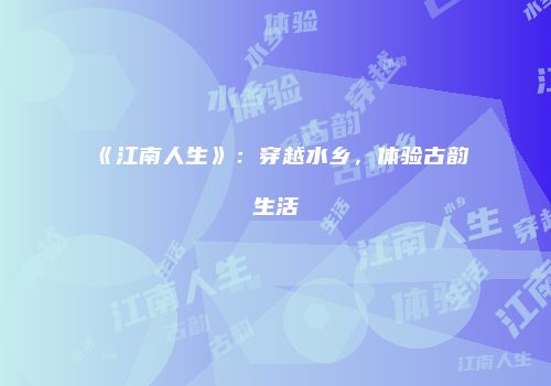 《江南人生》：穿越水乡，体验古韵生活