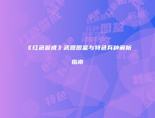 《红色警戒》武器图鉴与特色兵种解析指南